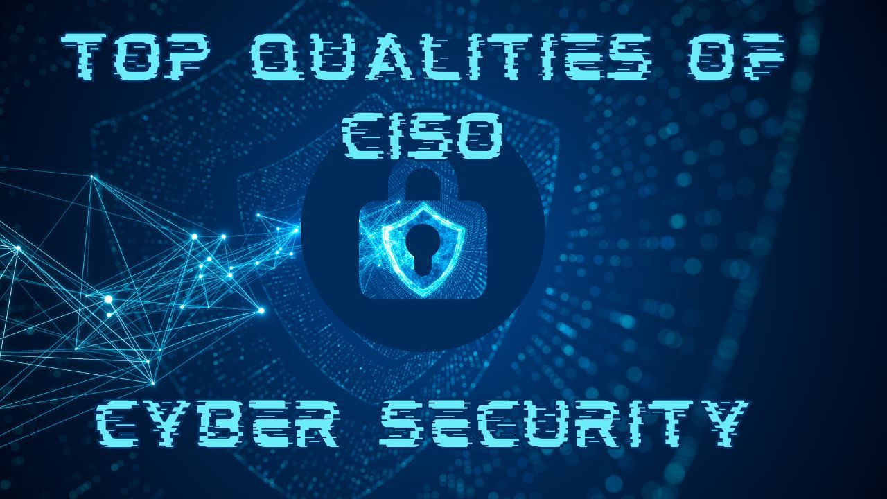 TOP MUST HAVE QUALITIES OF CISO!